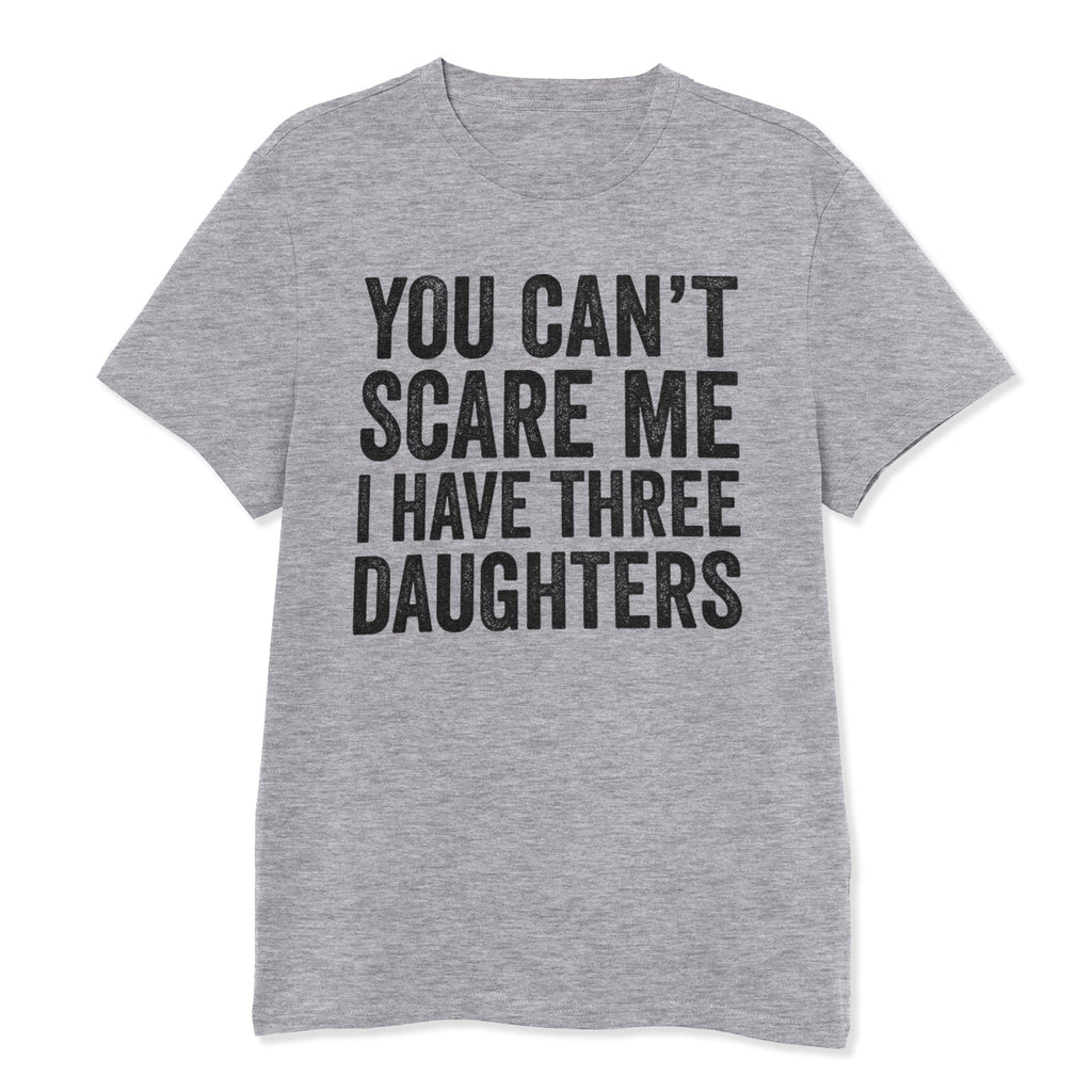 You Can't Scare Me I Have Three Daughters Shirt - T-Public