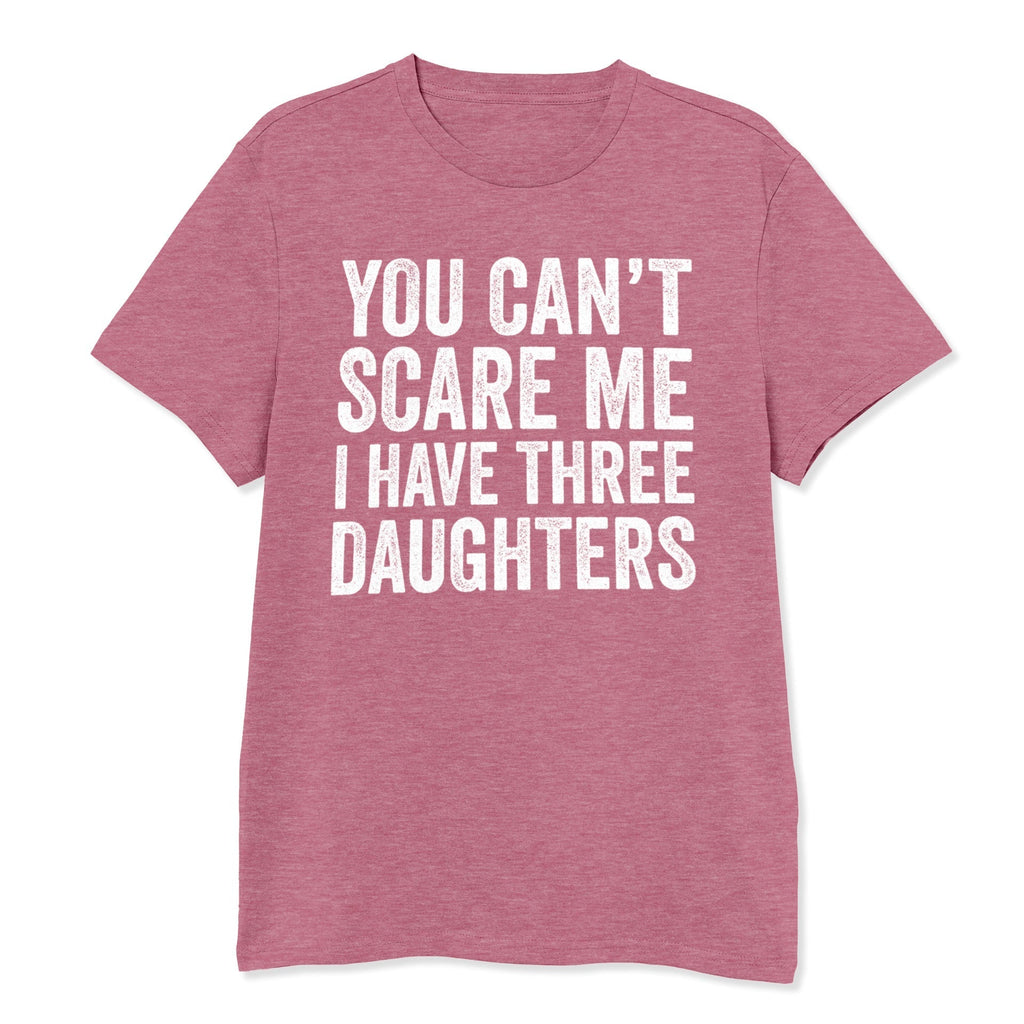 You Can't Scare Me I Have Three Daughters Shirt - T-Public