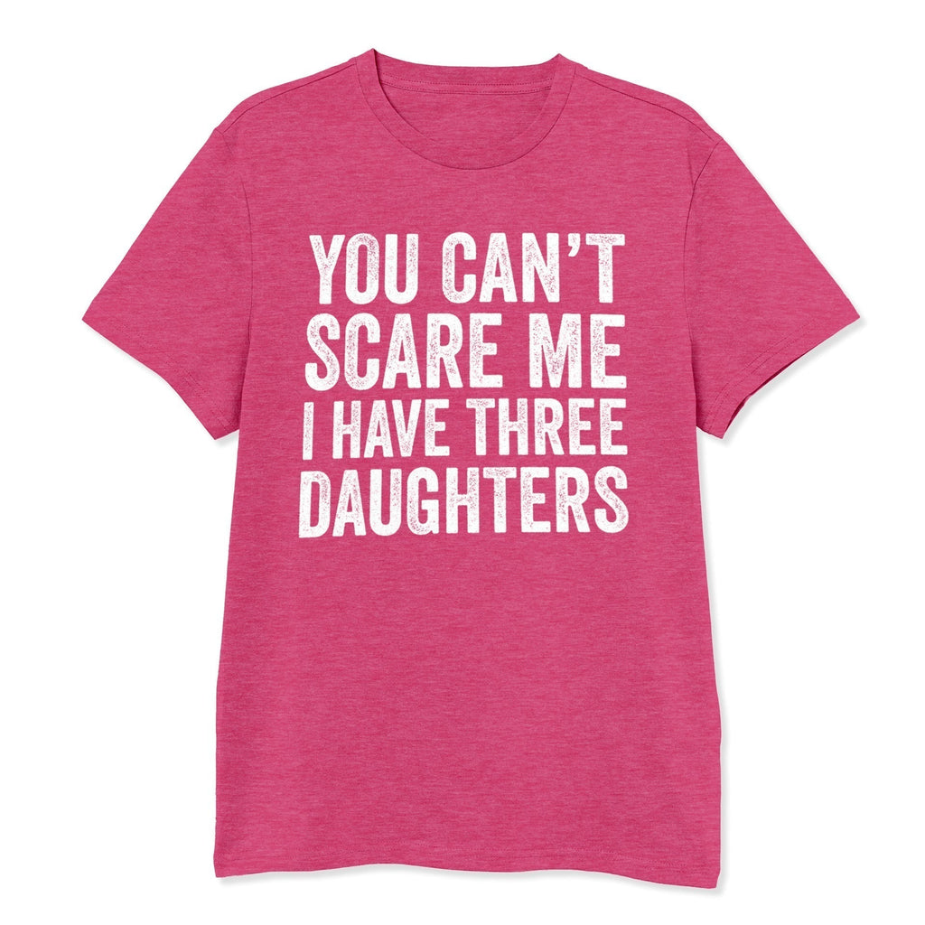 You Can't Scare Me I Have Three Daughters Shirt - T-Public