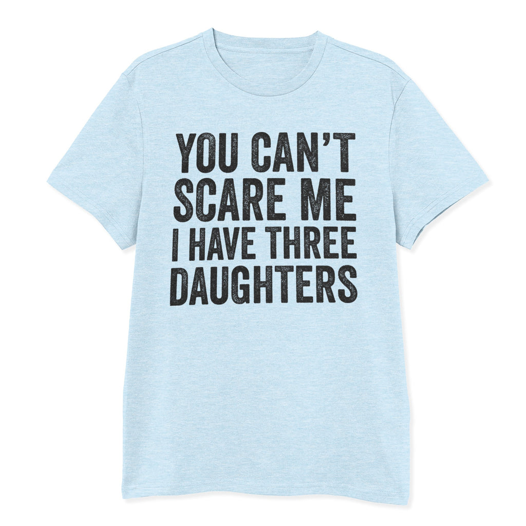 You Can't Scare Me I Have Three Daughters Shirt - T-Public