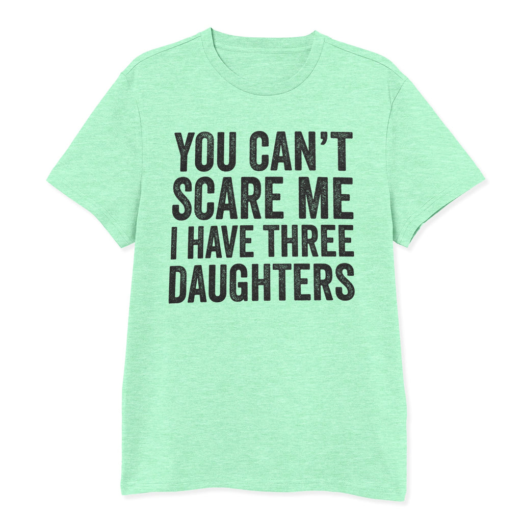 You Can't Scare Me I Have Three Daughters Shirt - T-Public