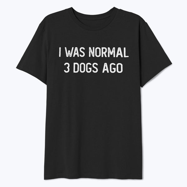 I Was Normal 3 Dogs Ago Shirt - T-Public