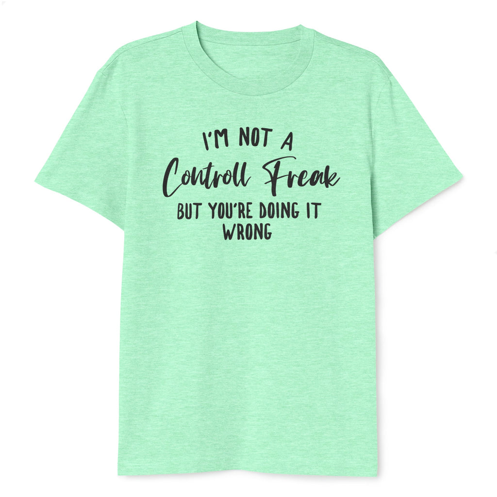 I'm Not A Control Freak But You're Doing It Wrong T-Shirt - T-Public