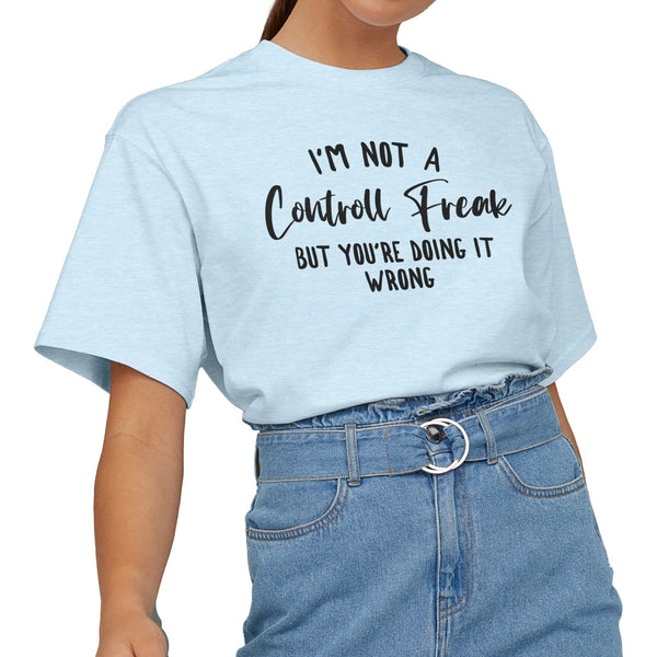 I'm Not A Control Freak But You're Doing It Wrong T-Shirt - T-Public
