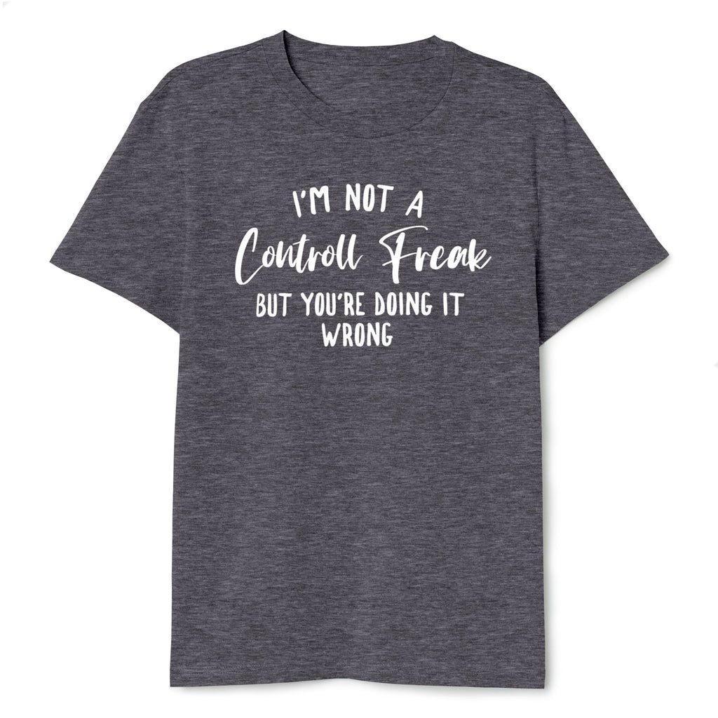 I'm Not A Control Freak But You're Doing It Wrong T-Shirt - T-Public