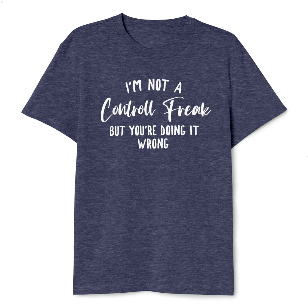 I'm Not A Control Freak But You're Doing It Wrong T-Shirt - T-Public