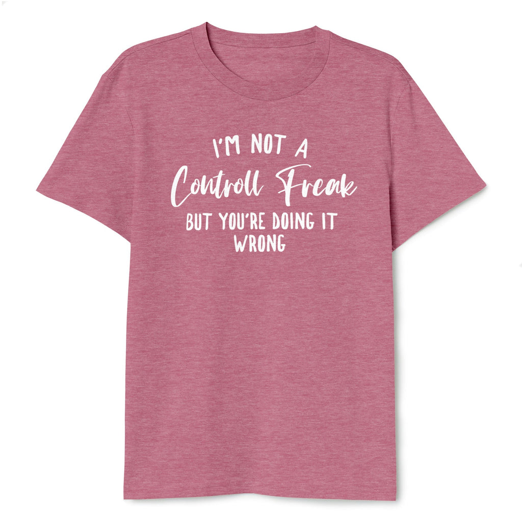 I'm Not A Control Freak But You're Doing It Wrong T-Shirt - T-Public