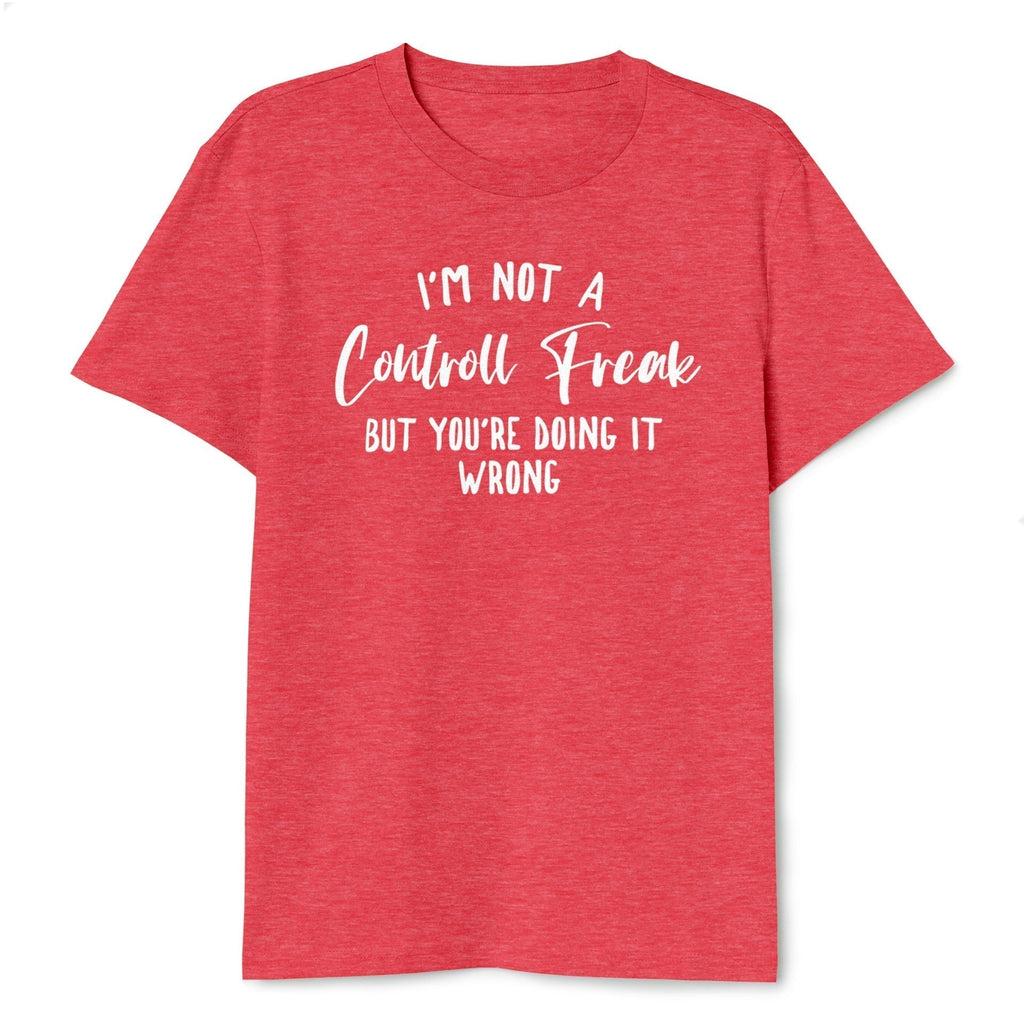 I'm Not A Control Freak But You're Doing It Wrong T-Shirt - T-Public