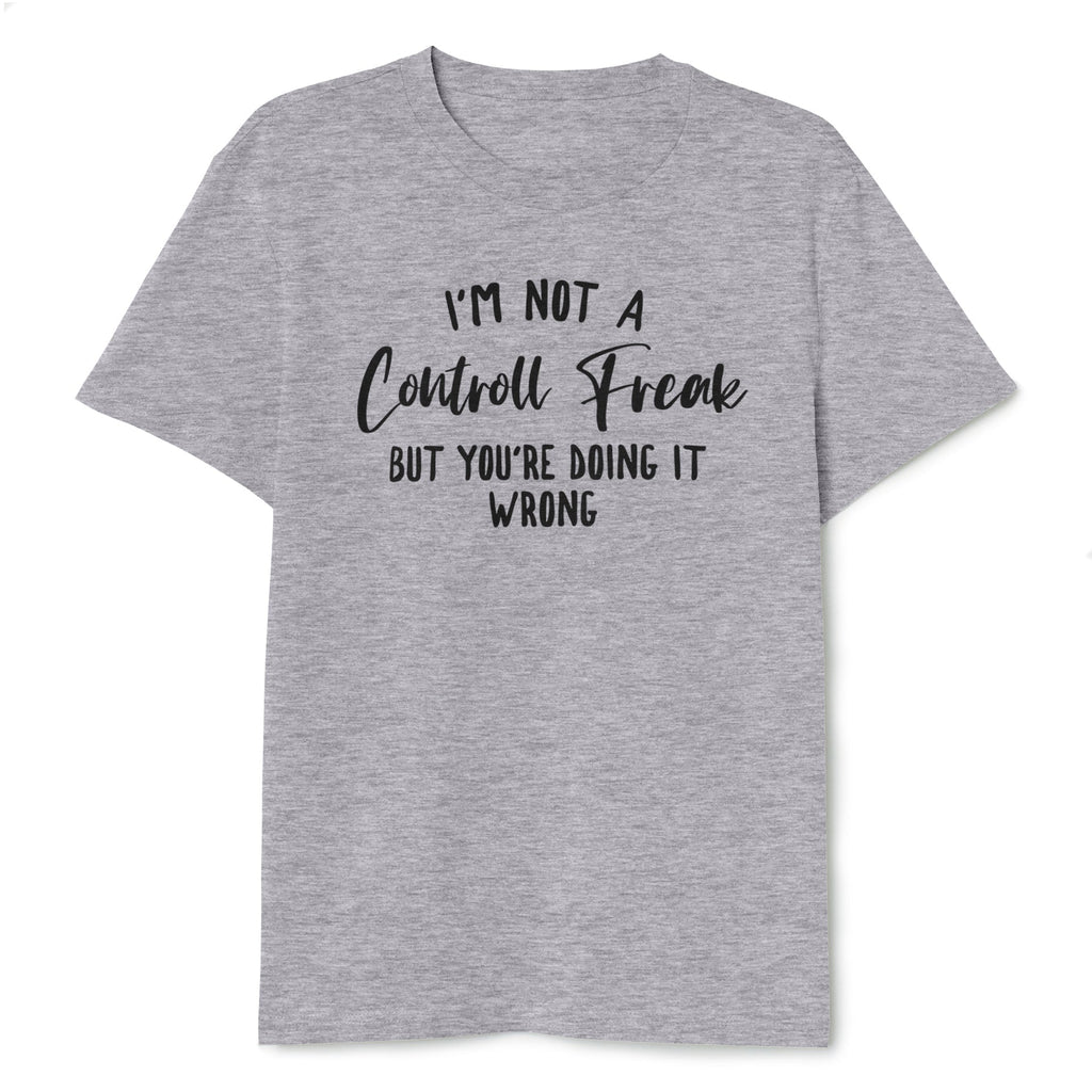 I'm Not A Control Freak But You're Doing It Wrong T-Shirt - T-Public