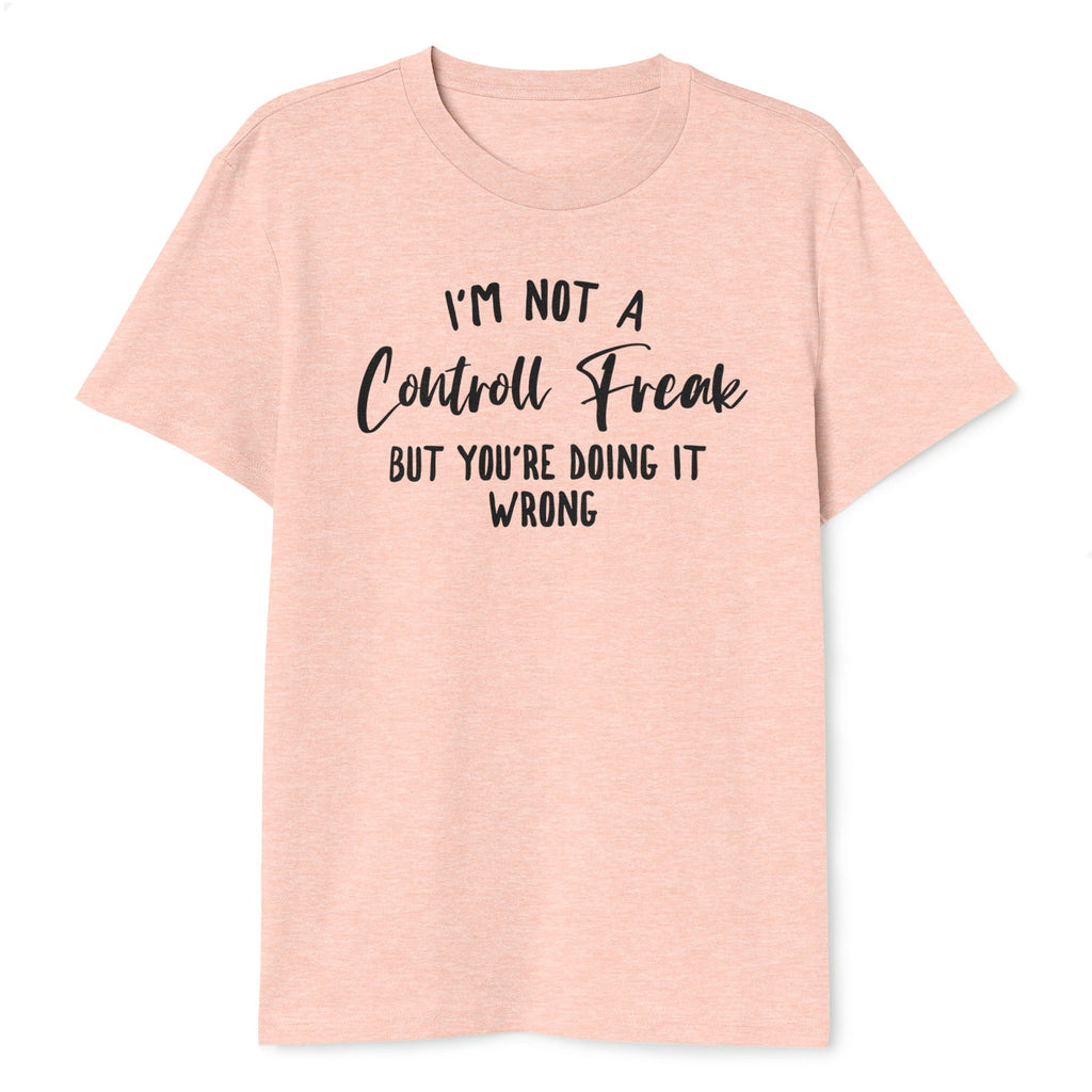 I'm Not A Control Freak But You're Doing It Wrong T-Shirt - T-Public