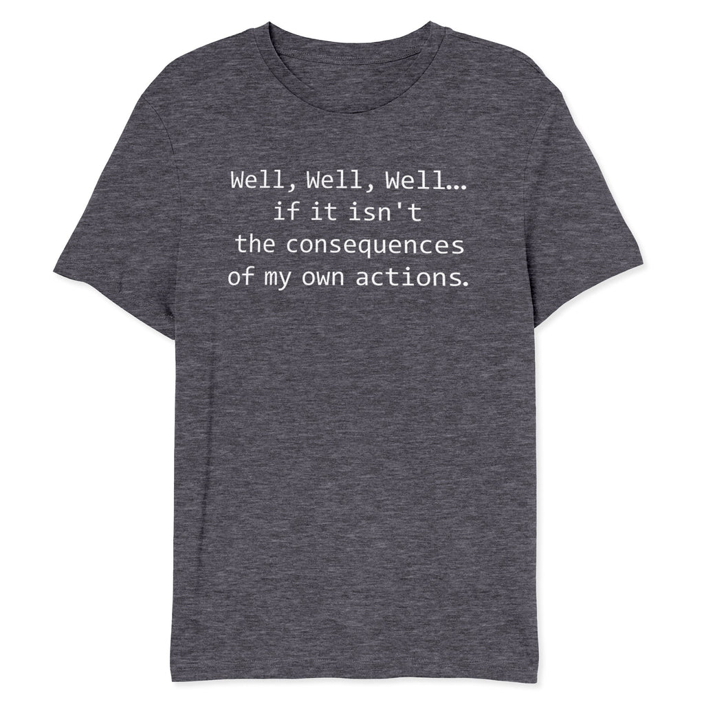 The Consequences Of My Own Actions Shirt - T-Public