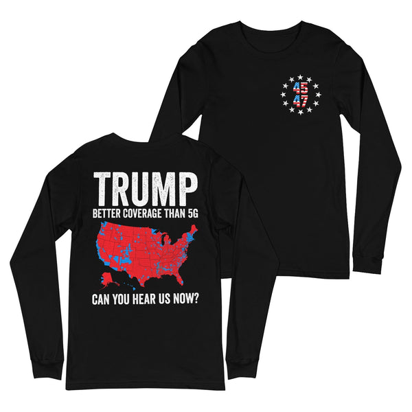 Trump Better Coverage Than 5G Can You Hear us Now? Politics Long Sleeve Shirt