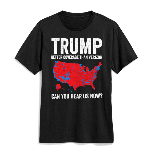 Trump Better Coverage Than Verizon Can You Hear us Now Politics Shirt
